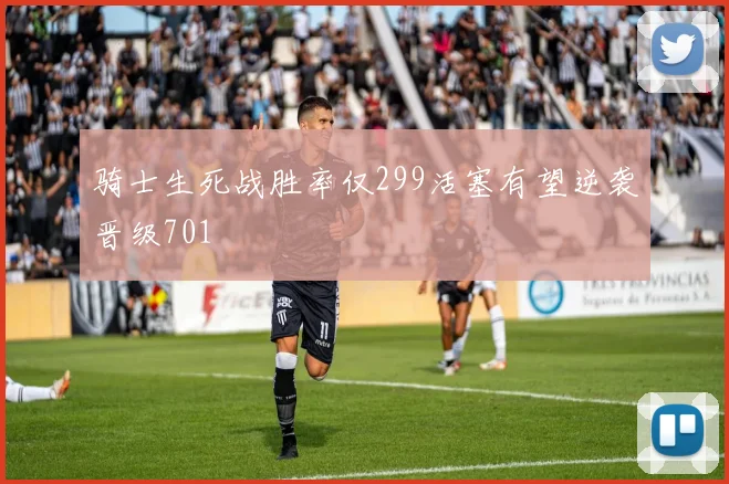 骑士生死战胜率仅299活塞有望逆袭晋级701