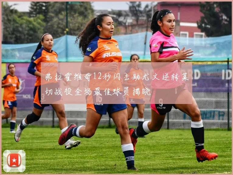 弗拉霍维奇12秒闪击助尤文逆转莱切战役全场最佳球员揭晓
