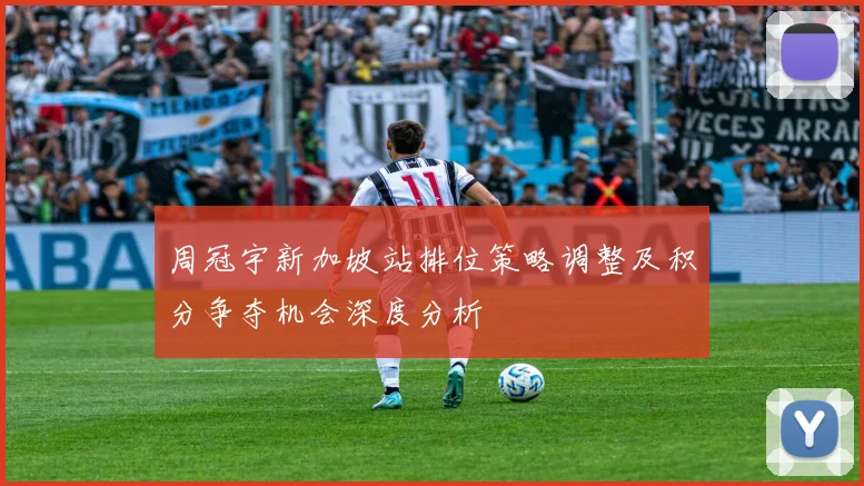 周冠宇新加坡站排位策略调整及积分争夺机会深度分析